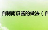 自制南瓜酱的做法（自制南瓜酱的做法分享）