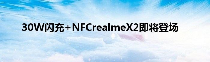 30W闪充+NFCrealmeX2即将登场