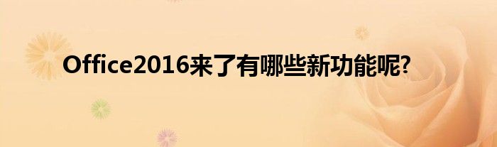 Office2016来了有哪些新功能呢?