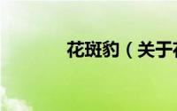 花斑豹（关于花斑豹的简介）