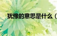 犹豫的意思是什么（犹豫的意思的含义）