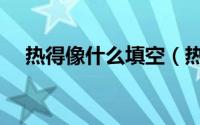 热得像什么填空（热得像怎么进行填空）