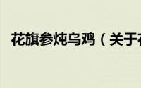 花旗参炖乌鸡（关于花旗参炖乌鸡的简介）