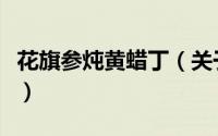 花旗参炖黄蜡丁（关于花旗参炖黄蜡丁的简介）