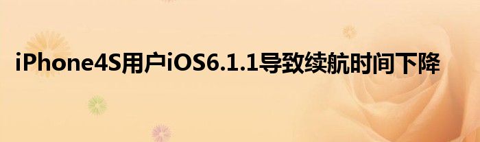 iPhone4S用户iOS6.1.1导致续航时间下降