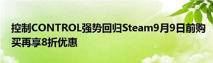 控制CONTROL强势回归Steam9月9日前购买再享8折优惠