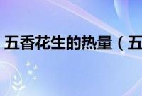 五香花生的热量（五香花生的热量是多少呢）