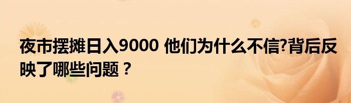 夜市摆摊日入9000 他们为什么不信?背后反映了哪些问题？