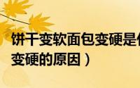 饼干变软面包变硬是什么原因（饼干变软面包变硬的原因）