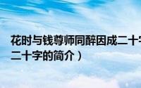 花时与钱尊师同醉因成二十字（关于花时与钱尊师同醉因成二十字的简介）