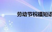 劳动节祝福短语（都有哪些呢）