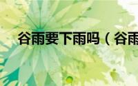 谷雨要下雨吗（谷雨节气不一定要下雨）