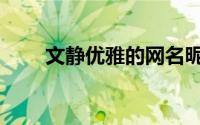 文静优雅的网名昵称（好听的网名）