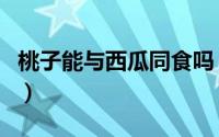 桃子能与西瓜同食吗（桃子可以与西瓜同食吗）