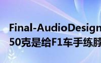Final-AudioDesignMuramasaVIII耳机重850克是给F1车手练脖子的吗