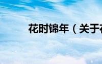 花时锦年（关于花时锦年的简介）