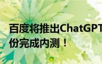 百度将推出ChatGPT项目:文心一言 预期三月份完成内测！