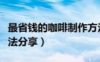 最省钱的咖啡制作方法（在家自制美味咖啡做法分享）