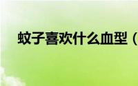 蚊子喜欢什么血型（蚊子喜欢咬什么人）