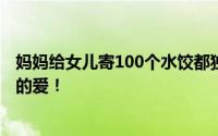 妈妈给女儿寄100个水饺都独立包装 每一个饺子都是沉甸甸的爱！