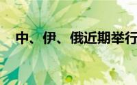 中、伊、俄近期举行海上联合军演 威武！