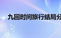 九回时间旅行结局分析（具体解释一下）