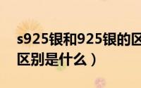 s925银和925银的区别（s925银和925银的区别是什么）
