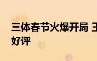 三体春节火爆开局 王子文饰演叶文洁获全网好评