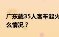 广东载35人客车起火烧得只剩车架 具体是什么情况？