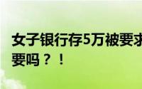 女子银行存5万被要求出具收入证明 有这个必要吗？！