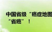 中国省级“癌症地图”出炉 鼻咽癌成广东省“省癌”！