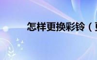 怎样更换彩铃（更换彩铃的方法）