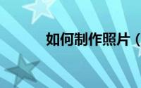 如何制作照片（五步教你制作）