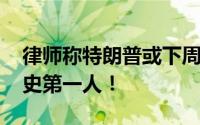 律师称特朗普或下周向检方自首 将成美国历史第一人！