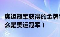 奥运冠军获得的金牌它的主要材料是什么（什么是奥运冠军）