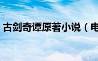 古剑奇谭原著小说（电视剧古剑奇谭的简介）