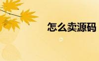 怎么卖源码（你知道吗）