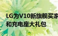 LG为V10新旗舰买家提供200GB存储卡电池和充电座大礼包