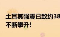 土耳其强震已致约3800人遇难 伤亡人数仍在不断攀升!