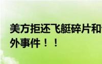 美方拒还飞艇碎片和设备 中方回应 这是个意外事件！！