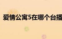 爱情公寓5在哪个台播出（讲述了什么故事）