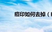 痘印如何去掉（痘印去掉的方法）