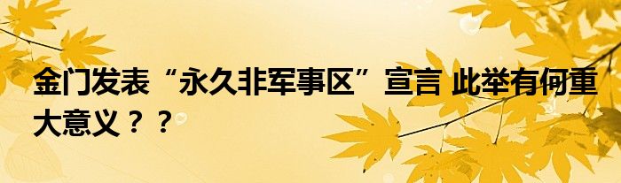 金门发表“永久非军事区”宣言 此举有何重大意义？？