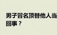 男子冒名顶替他人当老师30余年 到底是怎么回事？