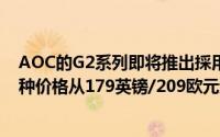 AOC的G2系列即将推出採用144HzIPSFreeSync面板的机种价格从179英镑/209欧元起