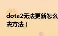 dota2无法更新怎么办（DOTA2不能更新解决方法）