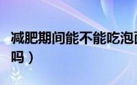 减肥期间能不能吃泡面（减肥期间可以吃泡面吗）