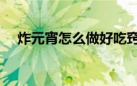 炸元宵怎么做好吃窍门（炸元宵怎么做）