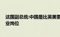 这国副总统:中国是比英美更好的朋友 为非洲提供十万个就业岗位