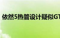 依然5热管设计疑似GTX500系列散热器曝光